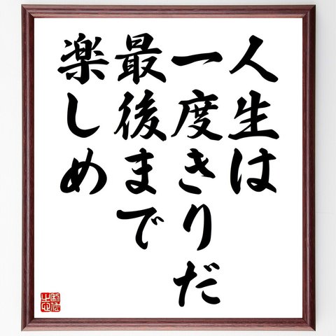 名言「人生は一度きりだ、最後まで楽しめ」額付き書道色紙／受注後直筆（V4497）