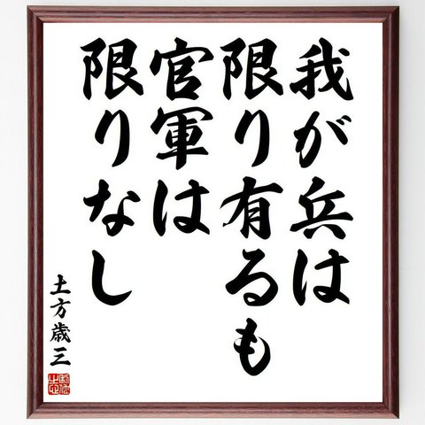 土方歳三の名言「我が兵は限り有るも、官軍は限りなし」額付き書道色紙／受注後直筆(Y3844)