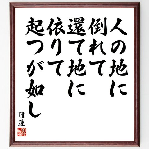 日蓮の名言「人の地に倒れて、還て地に依りて起つが如し」額付き書道色紙／受注後直筆（Y5861）