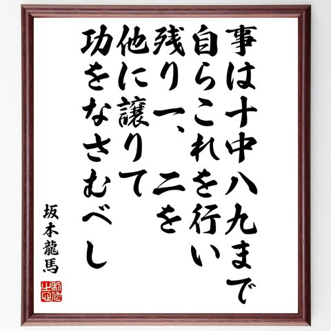 坂本龍馬の名言「事は十中八九まで自らこれを行い、残り一、二を他に譲りて功をなさむべし」額付き書道色紙／受注後直筆（Z7678）