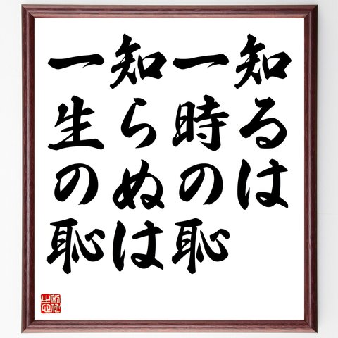 名言「知るは一時の恥、知らぬは一生の恥」額付き書道色紙／受注後直筆（Z3611）