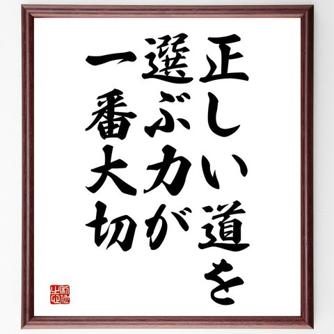 名言「正しい道を選ぶ力が一番大切」額付き書道色紙／受注後直筆（V3786）